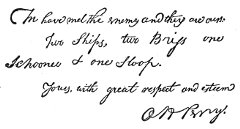 We have met the enemy and they are ours.  Two ships, two brigs one schooner & one sloop.  Yours with great respect and esteem O. H. Perry